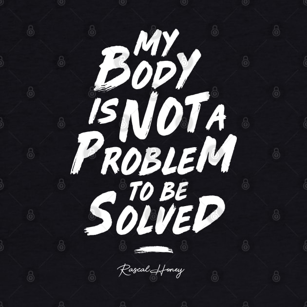My Body Is Not A Problem To Be Solved by Rascal Honey